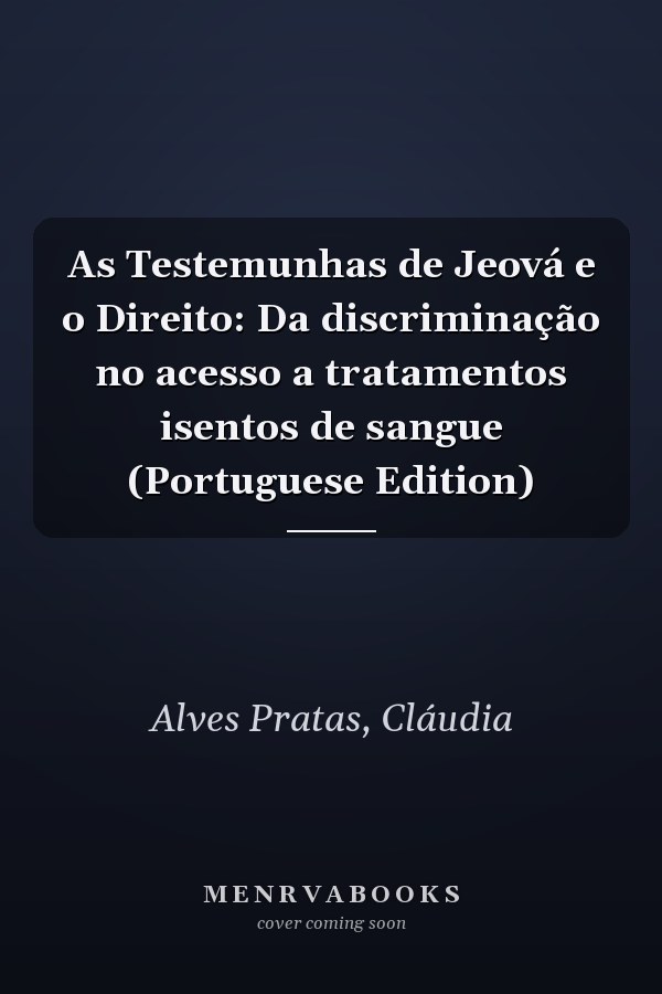 As Testemunhas de Jeová e o Direito: Da discriminação no acesso a tratamentos isentos de sangue (Portuguese Edition)