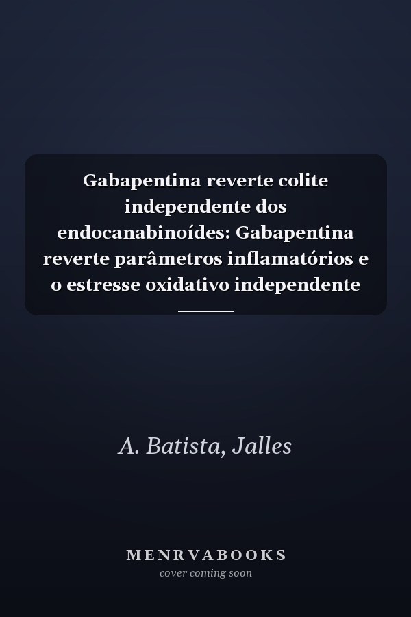 Gabapentina reverte colite independente dos endocanabinoídes: Gabapentina reverte parâmetros inflamatórios e o estresse oxidativo independente da via ... durante a colite (Portuguese Edition)