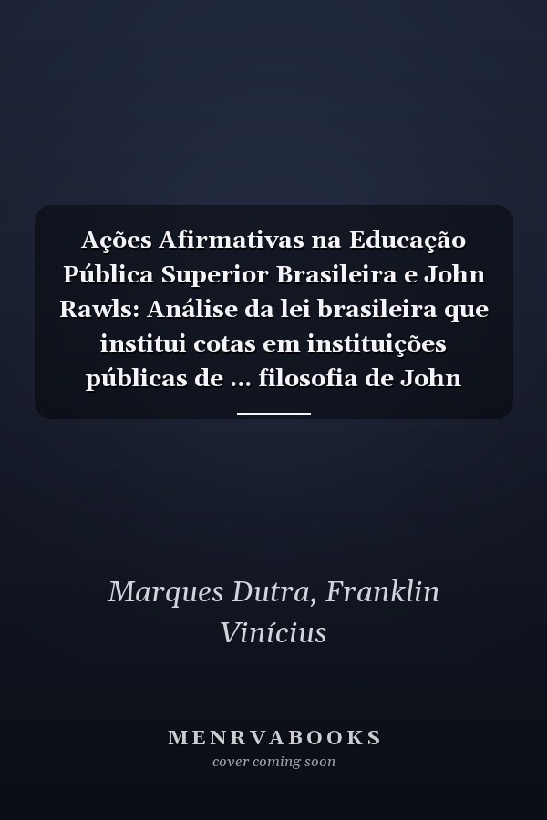 Ações Afirmativas na Educação Pública Superior Brasileira e John Rawls: Análise da lei brasileira que institui cotas em instituições públicas de ... filosofia de John Rawls (Portuguese Edition)