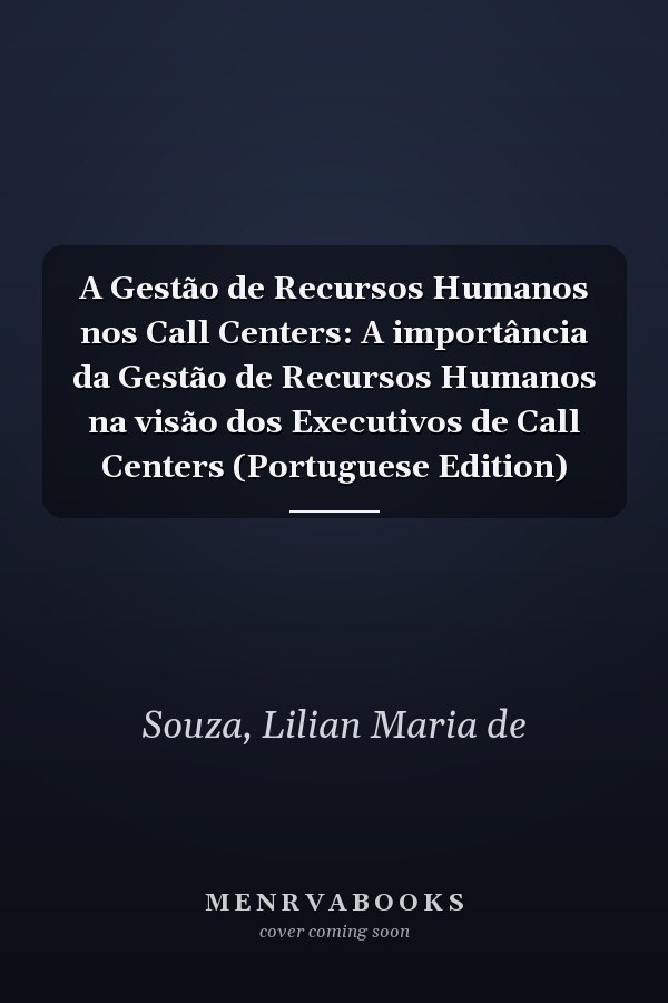 A Gestão de Recursos Humanos nos Call Centers: A importância da Gestão de Recursos Humanos na visão dos Executivos de Call Centers (Portuguese Edition)