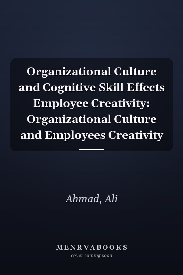 Organizational Culture and Cognitive Skill Effects Employee Creativity: Organizational Culture and Employees Creativity