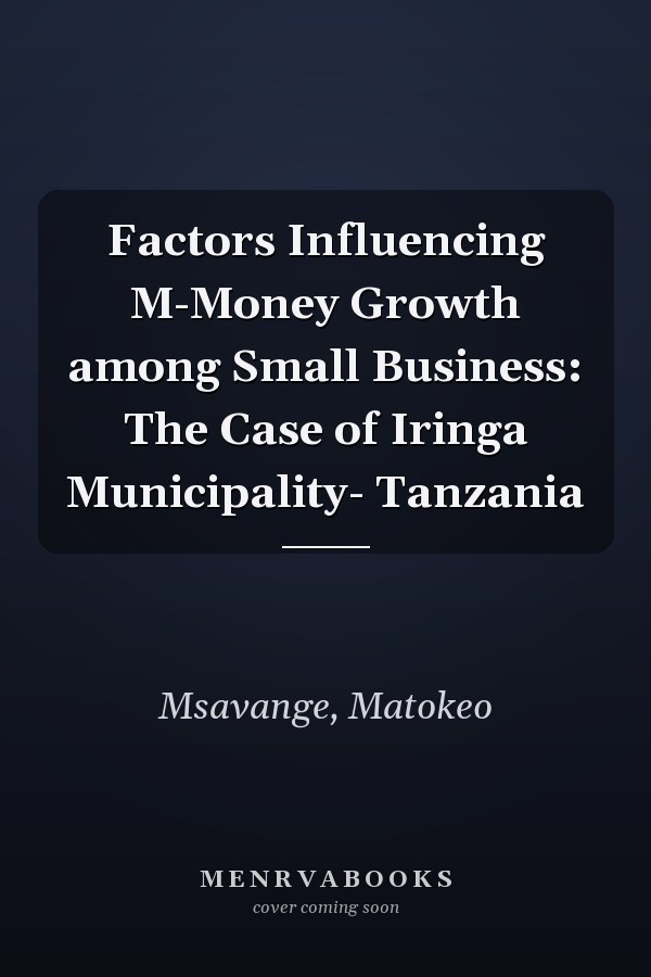 Factors Influencing M-Money Growth among Small Business: The Case of Iringa Municipality- Tanzania