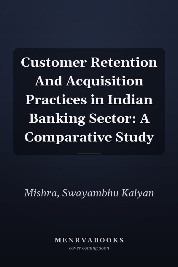 Customer Retention And Acquisition Practices in Indian Banking Sector: A Comparative Study