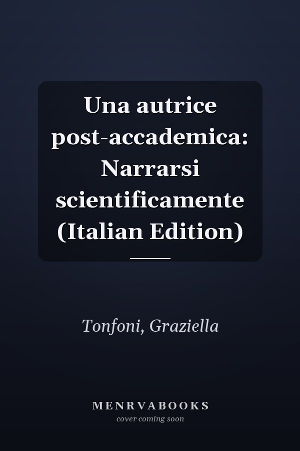 Una autrice post-accademica: Narrarsi scientificamente (Italian Edition)