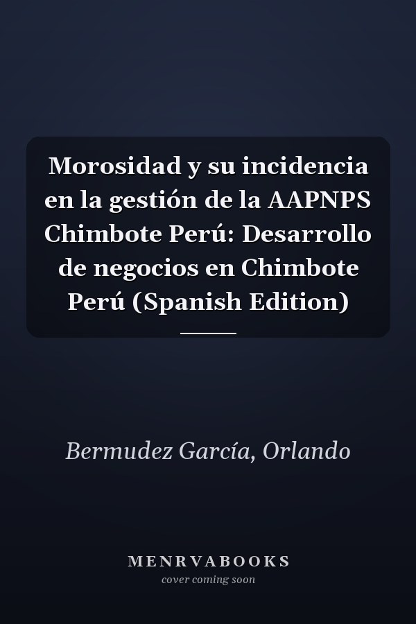Morosidad y su incidencia en la gestión de la AAPNPS Chimbote Perú: Desarrollo de negocios en Chimbote Perú (Spanish Edition)