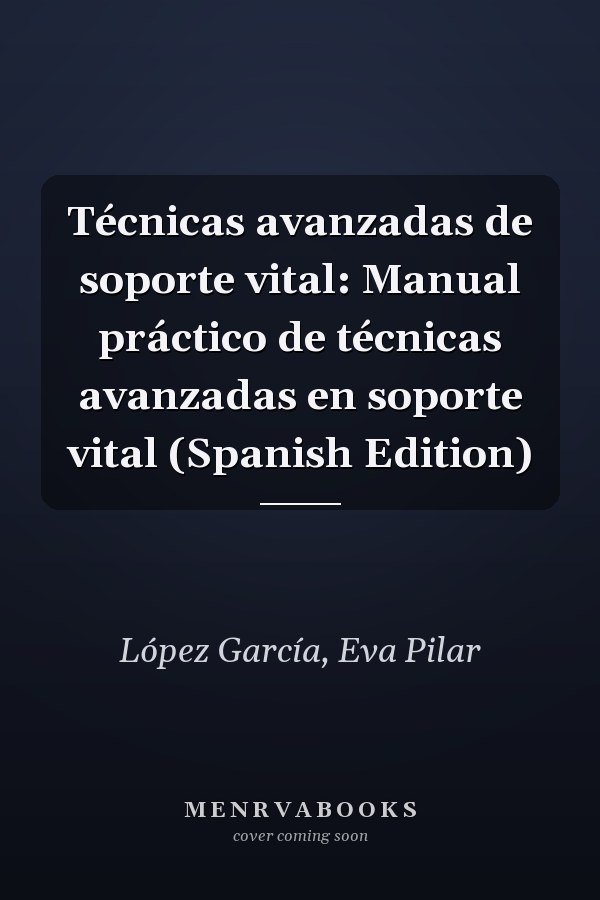Técnicas avanzadas de soporte vital: Manual práctico de técnicas avanzadas en soporte vital (Spanish Edition)