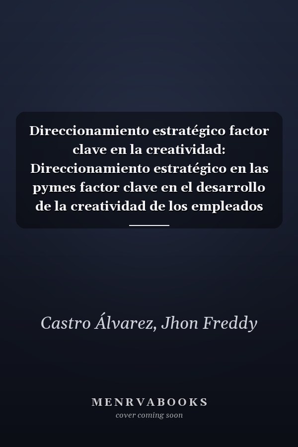Direccionamiento estratégico factor clave en la creatividad: Direccionamiento estratégico en las pymes factor clave en el desarrollo de la creatividad de los empleados (Spanish Edition)