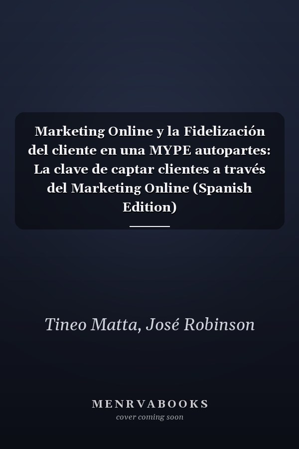 Marketing Online y la Fidelización del cliente en una MYPE autopartes: La clave de captar clientes a través del Marketing Online (Spanish Edition)