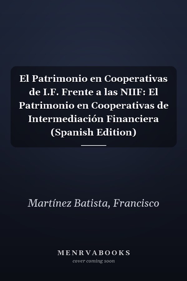 El Patrimonio en Cooperativas de I.F. Frente a las NIIF: El Patrimonio en Cooperativas de Intermediación Financiera (Spanish Edition)