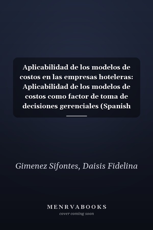 Aplicabilidad de los modelos de costos en las empresas hoteleras: Aplicabilidad de los modelos de costos como factor de toma de decisiones gerenciales (Spanish Edition)