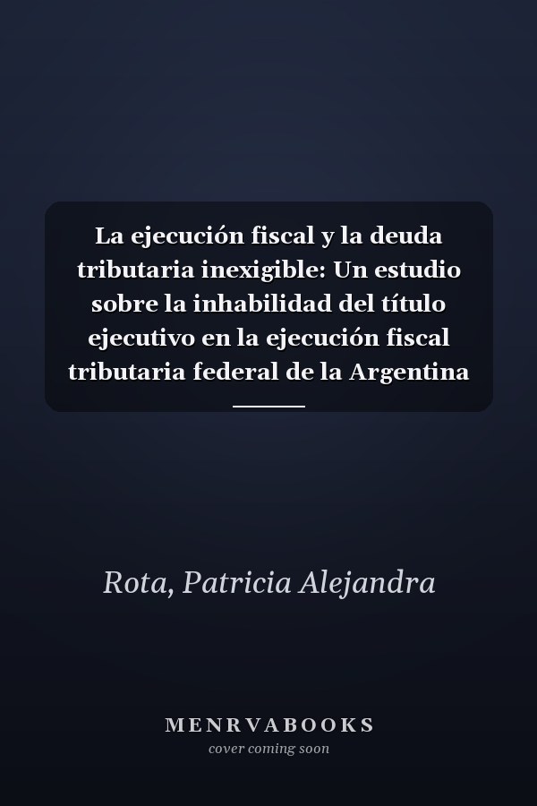 La ejecución fiscal y la deuda tributaria inexigible: Un estudio sobre la inhabilidad del título ejecutivo en la ejecución fiscal tributaria federal de la Argentina (Spanish Edition)