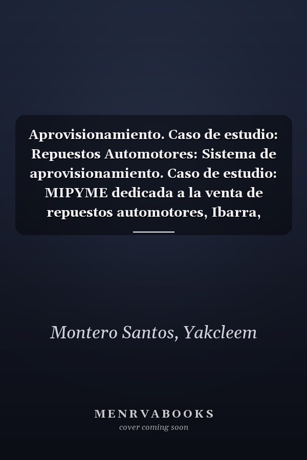 Aprovisionamiento. Caso de estudio: Repuestos Automotores: Sistema de aprovisionamiento. Caso de estudio: MIPYME dedicada a la venta de repuestos automotores, Ibarra, Ecuador (Spanish Edition)