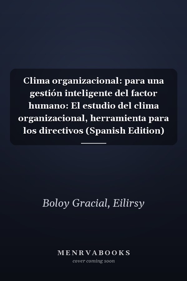 Clima organizacional: para una gestión inteligente del factor humano: El estudio del clima organizacional, herramienta para los directivos (Spanish Edition)