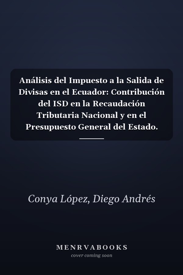 Análisis del Impuesto a la Salida de Divisas en el Ecuador: Contribución del ISD en la Recaudación Tributaria Nacional y en el Presupuesto General del Estado. Caso Ecuador (Spanish Edition)
