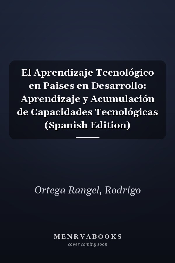 El Aprendizaje Tecnológico en Paises en Desarrollo: Aprendizaje y Acumulación de Capacidades Tecnológicas (Spanish Edition)