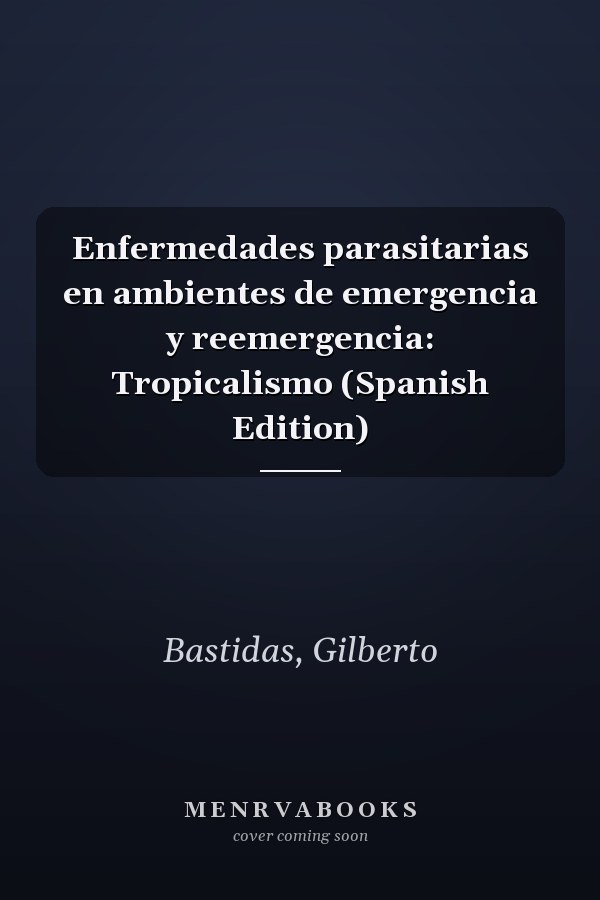 Enfermedades parasitarias en ambientes de emergencia y reemergencia: Tropicalismo (Spanish Edition)