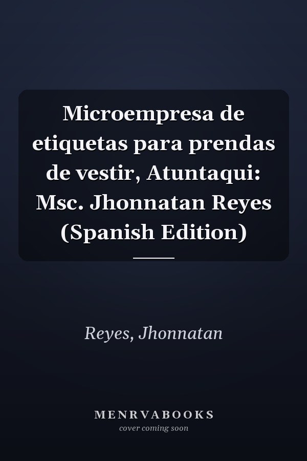Microempresa de etiquetas para prendas de vestir, Atuntaqui: Msc. Jhonnatan Reyes (Spanish Edition)