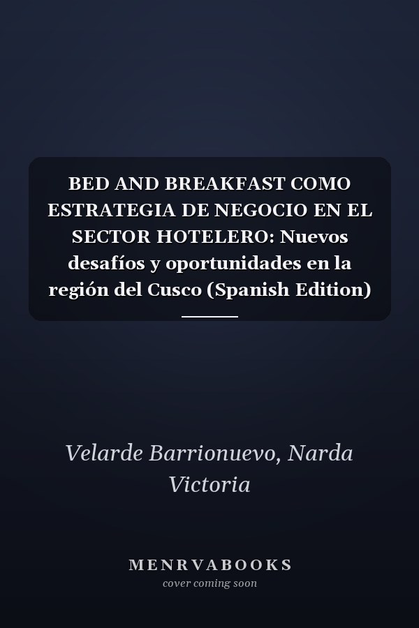 BED AND BREAKFAST COMO ESTRATEGIA DE NEGOCIO EN EL SECTOR HOTELERO: Nuevos desafíos y oportunidades en la región del Cusco (Spanish Edition)