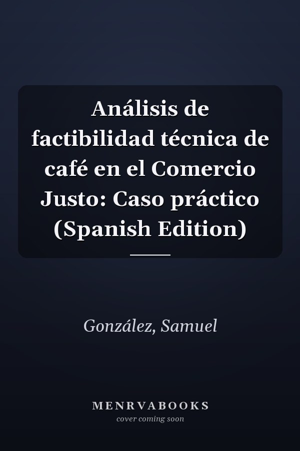 Análisis de factibilidad técnica de café en el Comercio Justo: Caso práctico (Spanish Edition)