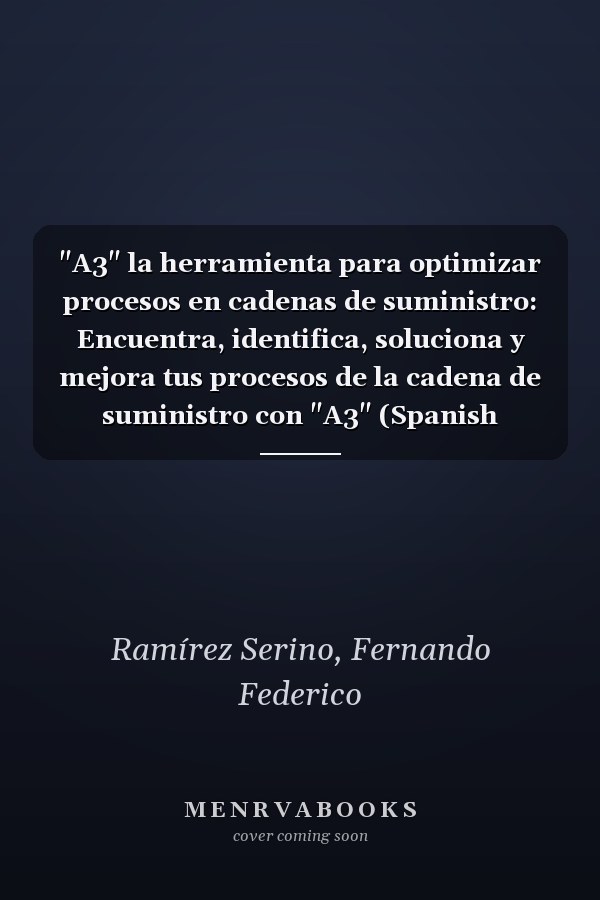 "A3" la herramienta para optimizar procesos en cadenas de suministro: Encuentra, identifica, soluciona y mejora tus procesos de la cadena de suministro con "A3" (Spanish Edition)