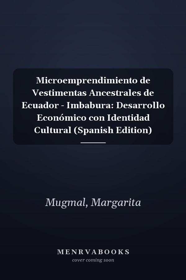 Microemprendimiento de Vestimentas Ancestrales de Ecuador - Imbabura: Desarrollo Económico con Identidad Cultural (Spanish Edition)