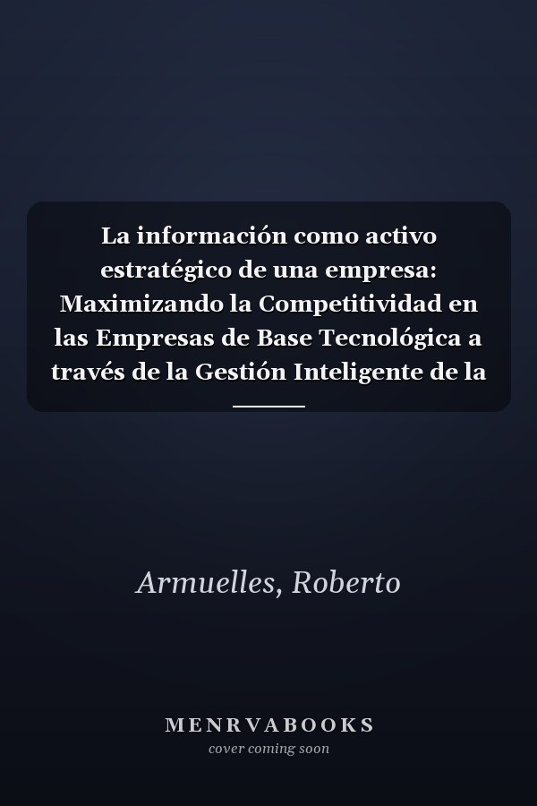 La información como activo estratégico de una empresa: Maximizando la Competitividad en las Empresas de Base Tecnológica a través de la Gestión Inteligente de la Información (Spanish Edition)