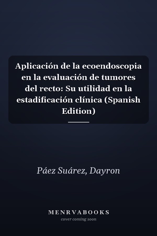 Aplicación de la ecoendoscopia en la evaluación de tumores del recto: Su utilidad en la estadificación clínica (Spanish Edition)