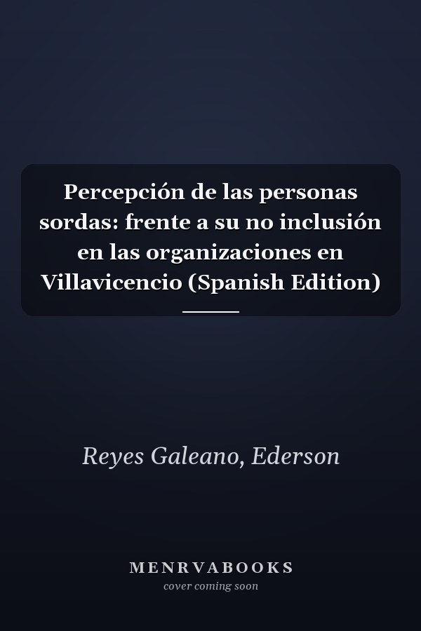 Percepción de las personas sordas: frente a su no inclusión en las organizaciones en Villavicencio (Spanish Edition)