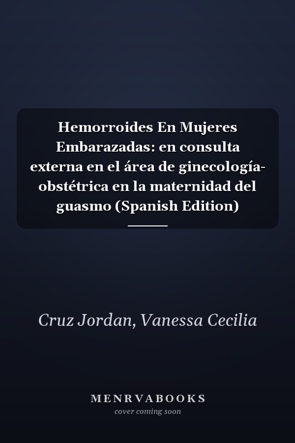 Hemorroides En Mujeres Embarazadas: en consulta externa en el área de ginecología- obstétrica en la maternidad del guasmo (Spanish Edition)