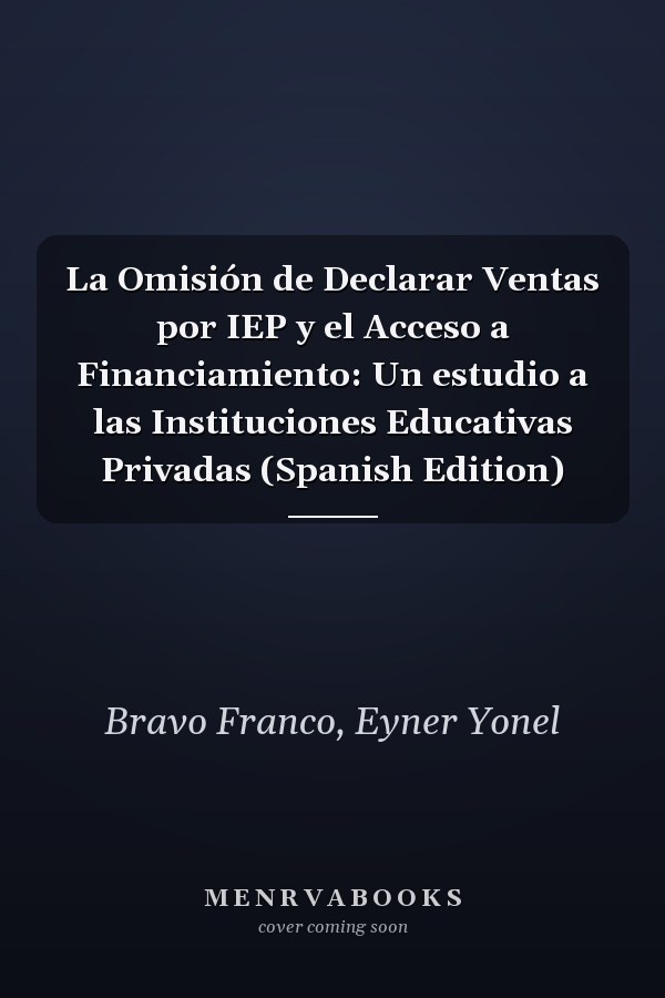 La Omisión de Declarar Ventas por IEP y el Acceso a Financiamiento: Un estudio a las Instituciones Educativas Privadas (Spanish Edition)