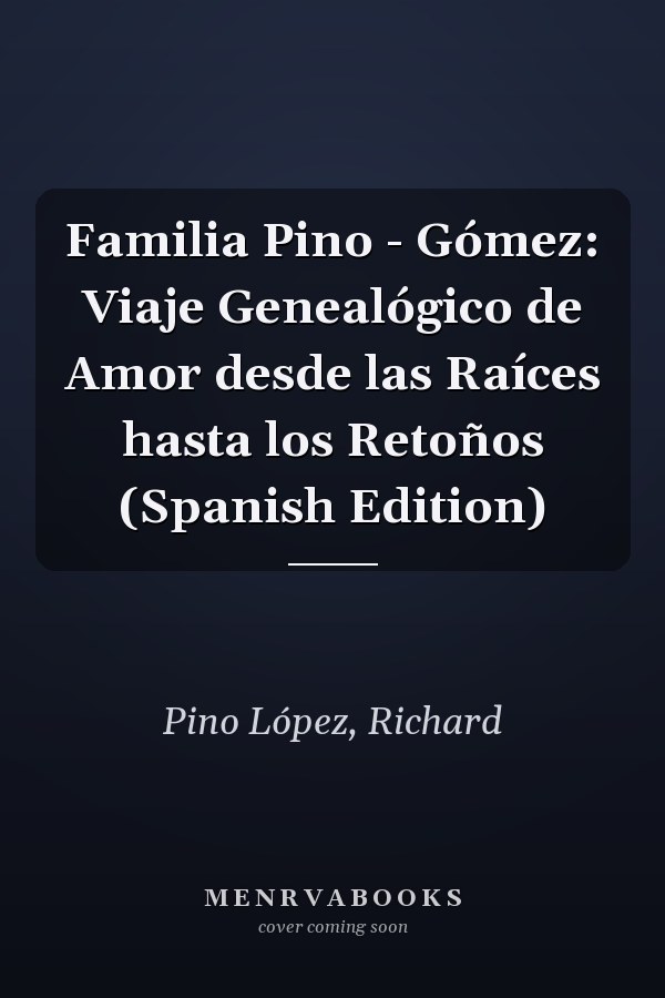 Familia Pino - Gómez: Viaje Genealógico de Amor desde las Raíces hasta los Retoños (Spanish Edition)