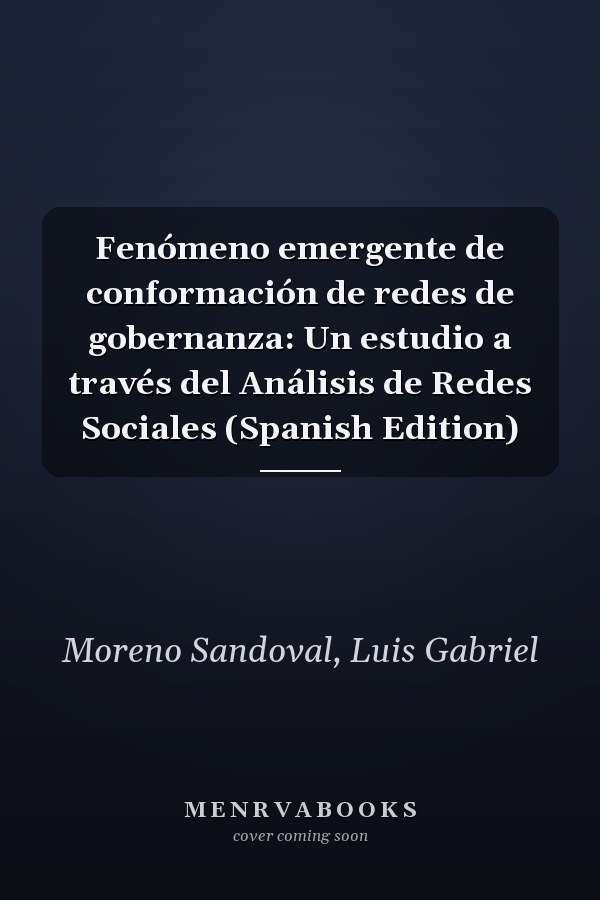 Fenómeno emergente de conformación de redes de gobernanza: Un estudio a través del Análisis de Redes Sociales (Spanish Edition)