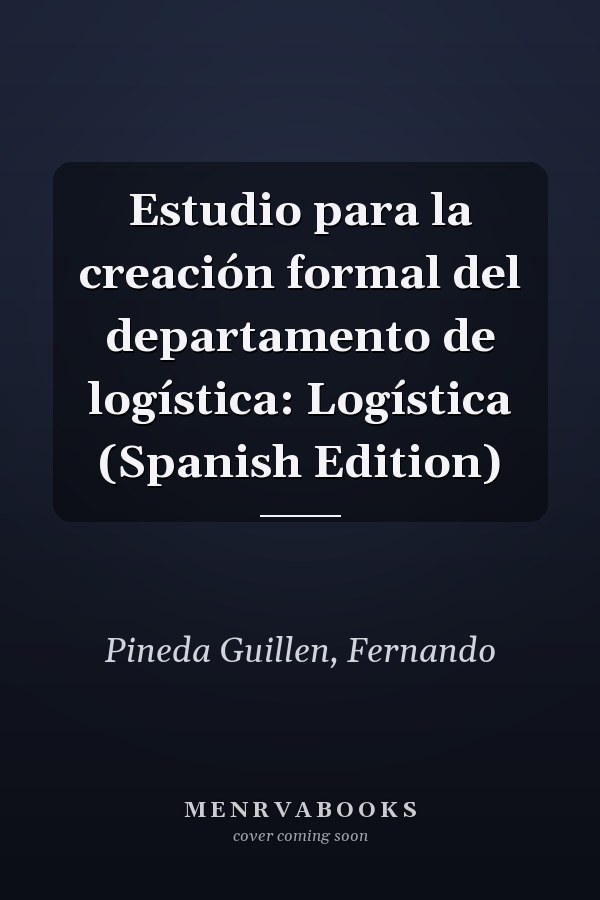 Estudio para la creación formal del departamento de logística: Logística (Spanish Edition)