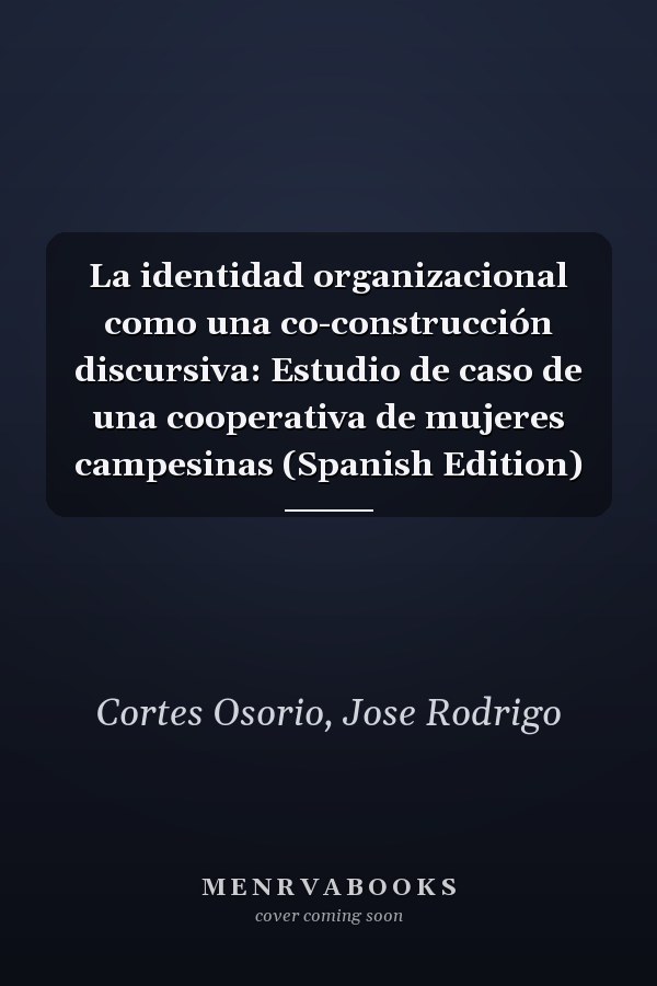 La identidad organizacional como una co-construcción discursiva: Estudio de caso de una cooperativa de mujeres campesinas (Spanish Edition)