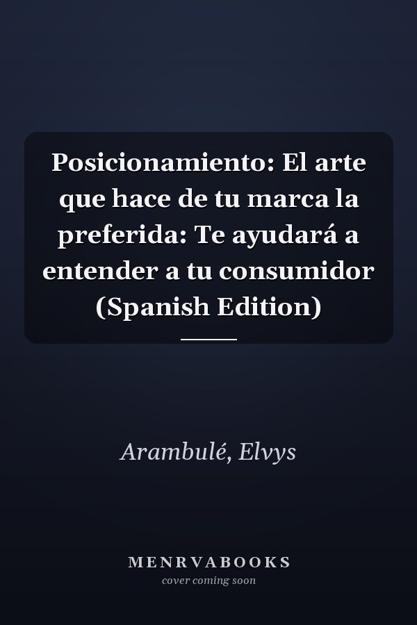 Posicionamiento: El arte que hace de tu marca la preferida: Te ayudará a entender a tu consumidor (Spanish Edition)