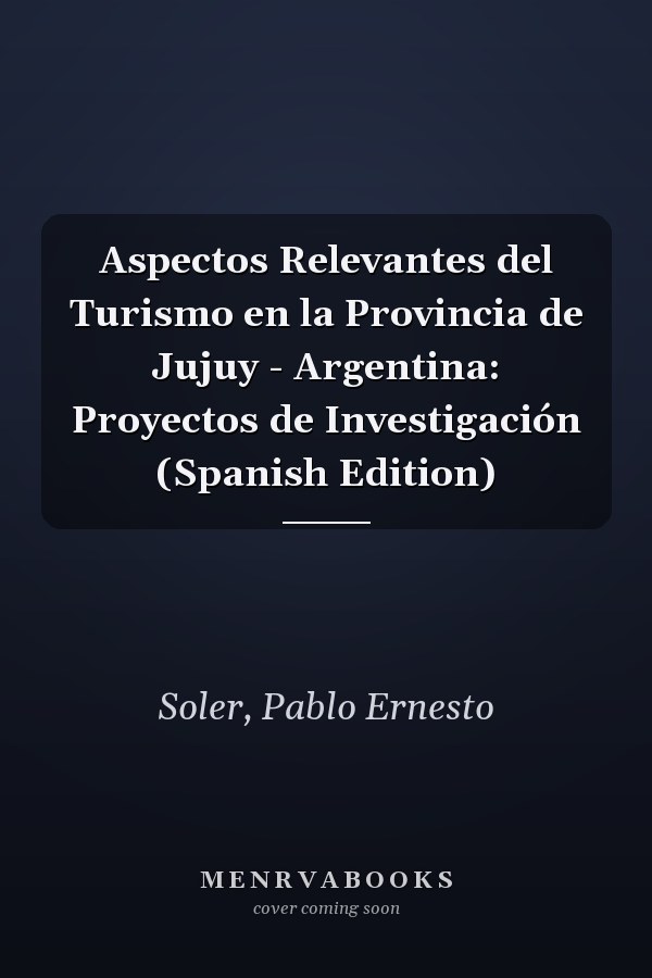 Aspectos Relevantes del Turismo en la Provincia de Jujuy - Argentina: Proyectos de Investigación (Spanish Edition)