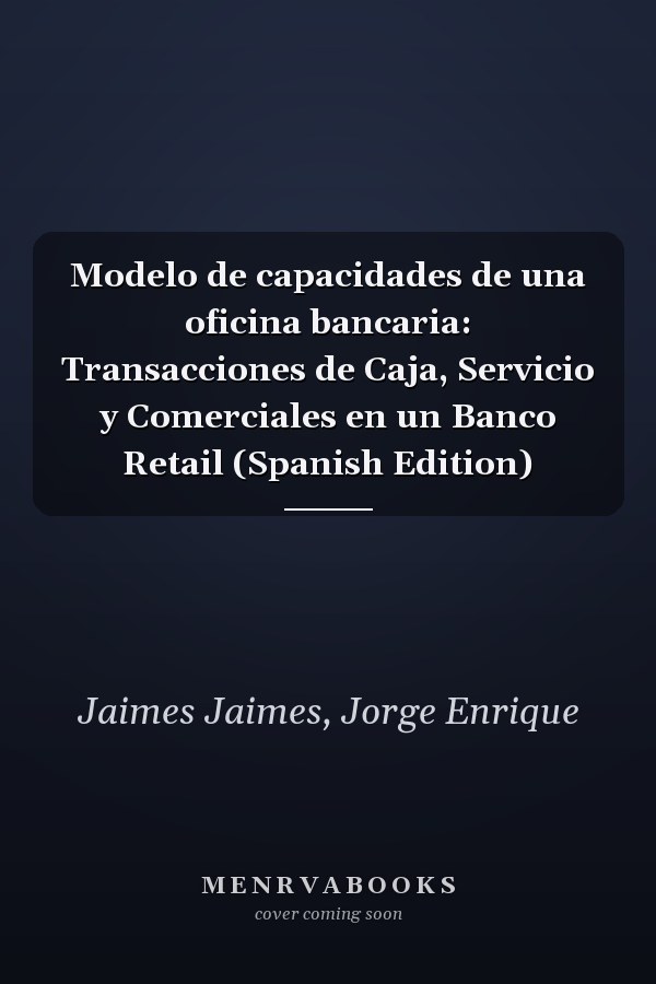 Modelo de capacidades de una oficina bancaria: Transacciones de Caja, Servicio y Comerciales en un Banco Retail (Spanish Edition)