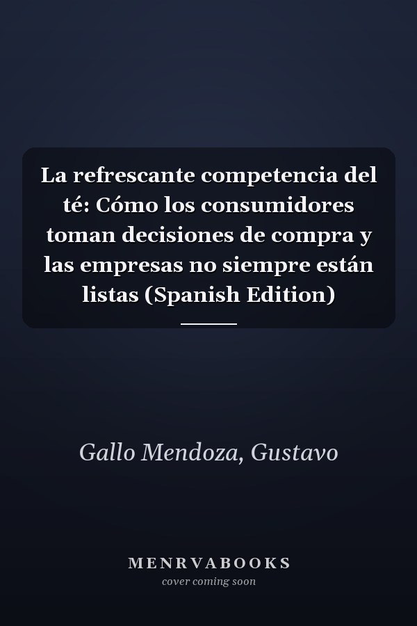 La refrescante competencia del té: Cómo los consumidores toman decisiones de compra y las empresas no siempre están listas (Spanish Edition)