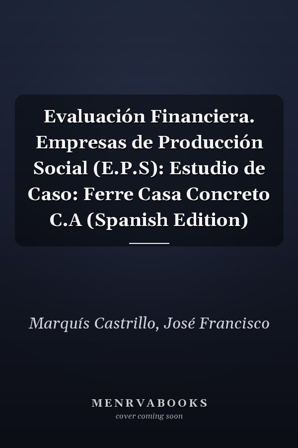 Evaluación Financiera. Empresas de Producción Social (E.P.S): Estudio de Caso: Ferre Casa Concreto C.A (Spanish Edition)