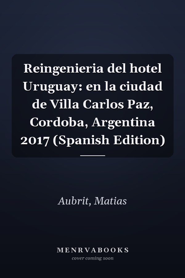 Reingenieria del hotel Uruguay: en la ciudad de Villa Carlos Paz, Cordoba, Argentina 2017 (Spanish Edition)