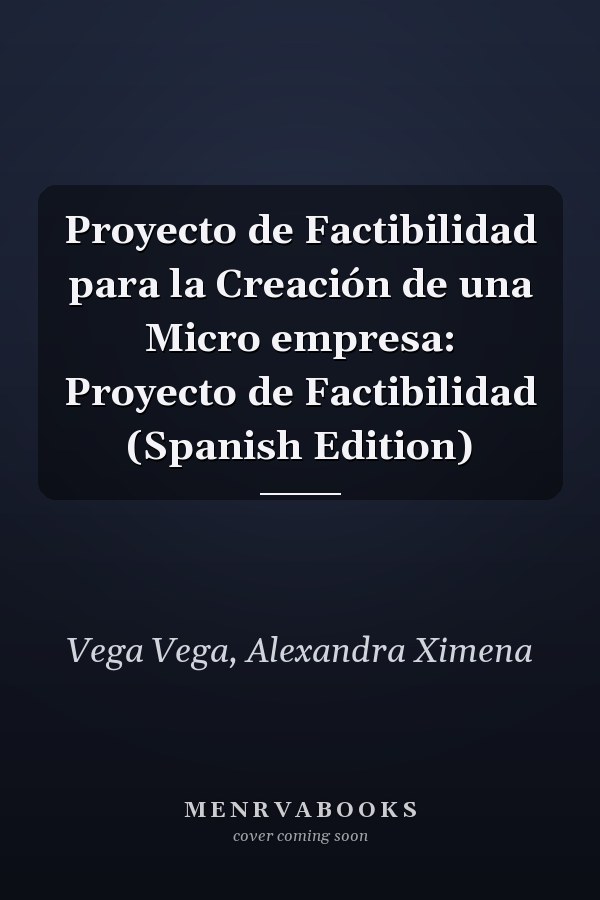 Proyecto de Factibilidad para la Creación de una Micro empresa: Proyecto de Factibilidad (Spanish Edition)