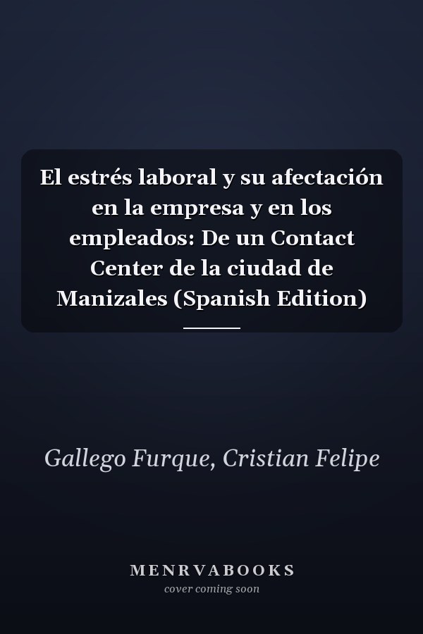 El estrés laboral y su afectación en la empresa y en los empleados: De un Contact Center de la ciudad de Manizales (Spanish Edition)