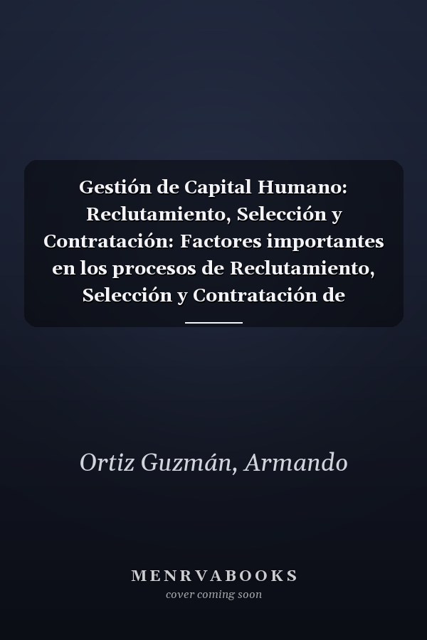 Gestión de Capital Humano: Reclutamiento, Selección y Contratación: Factores importantes en los procesos de Reclutamiento, Selección y Contratación de Personal (Spanish Edition)