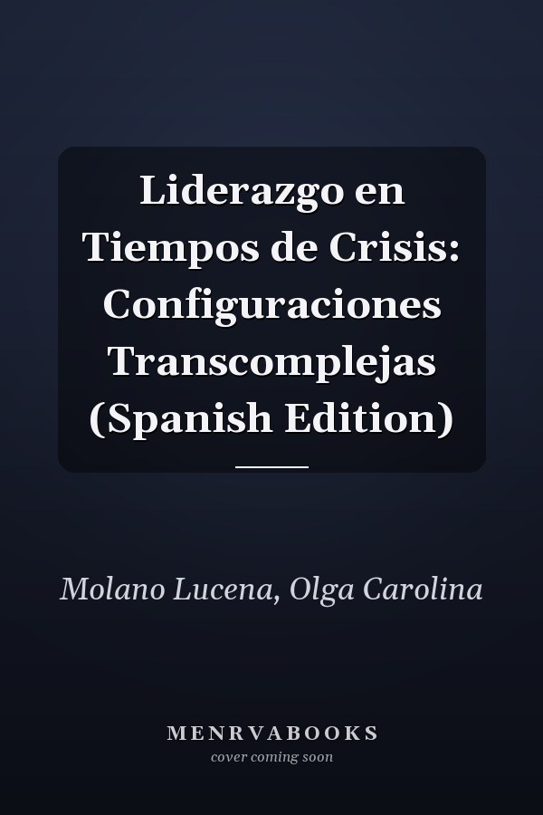 Liderazgo en Tiempos de Crisis: Configuraciones Transcomplejas (Spanish Edition)
