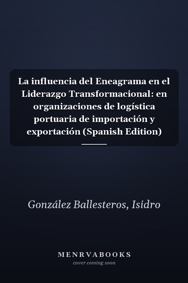 La influencia del Eneagrama en el Liderazgo Transformacional: en organizaciones de logística portuaria de importación y exportación (Spanish Edition)