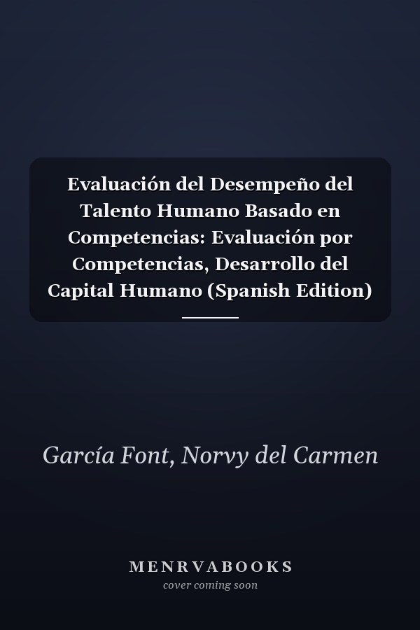 Evaluación del Desempeño del Talento Humano Basado en Competencias: Evaluación por Competencias, Desarrollo del Capital Humano (Spanish Edition)
