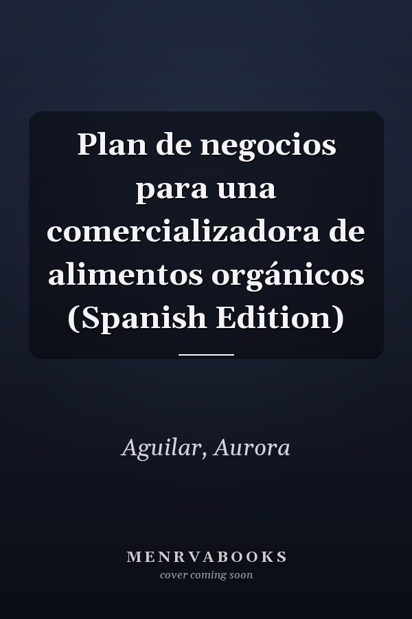 Plan de negocios para una comercializadora de alimentos orgánicos (Spanish Edition)