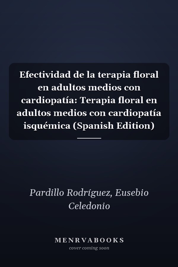 Efectividad de la terapia floral en adultos medios con cardiopatía: Terapia floral en adultos medios con cardiopatía isquémica (Spanish Edition)
