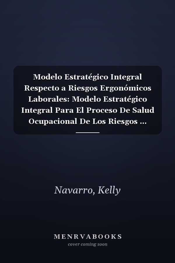 Modelo Estratégico Integral Respecto a Riesgos Ergonómicos Laborales: Modelo Estratégico Integral Para El Proceso De Salud Ocupacional De Los Riesgos ... Personal Servientrega S.A (Spanish Edition)