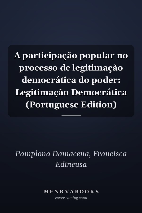 A participação popular no processo de legitimação democrática do poder: Legitimação Democrática (Portuguese Edition)